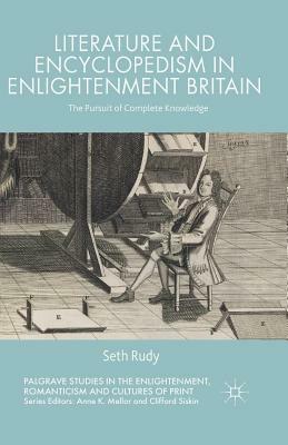 Literature and Encyclopedism in Enlightenment Britain: The Pursuit of Complete Knowledge by Seth Rudy