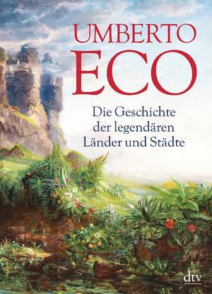 Die Geschichte der legendären Länder und Städte by Umberto Eco