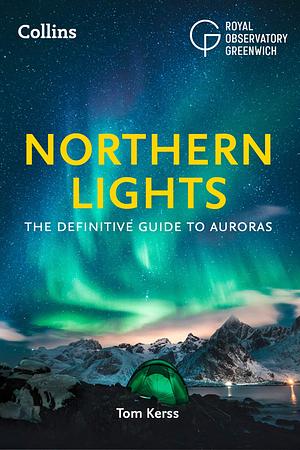 Northern Lights: The definitive guide to auroras by Collins Astronomy, Tom Kerss, Tom Kerss, Royal Observatory Greenwich