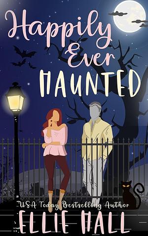 Happily Ever Haunted: A Romantic Comedy Paranormal Romance Monster Mash Up by Ellie Hall, E Hall