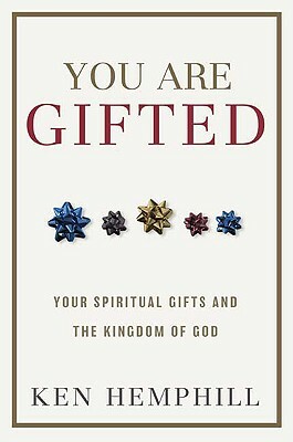 You Are Gifted: Your Spiritual Gifts and the Kingdom of God by Ken Hemphill