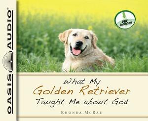 What My Golden Retriever Taught Me about God (Library Edition) by Rhonda McRae