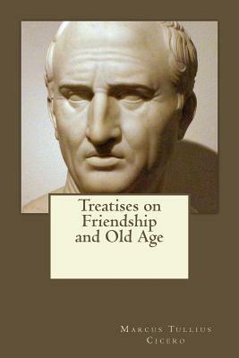 Treatises on Friendship and Old Age by Marcus Tullius Cicero