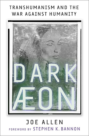 Dark Aeon: Transhumanism and the War Against Humanity by Joe Allen