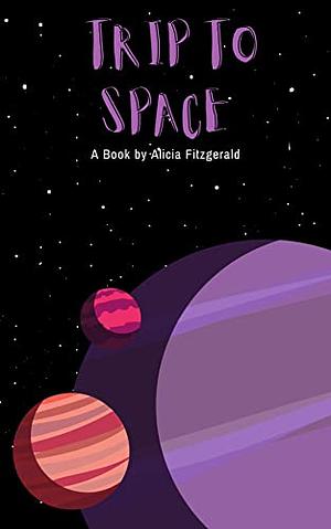 Trip To Space by Alicia Fitzgerald