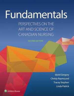 Fundamentals: Perspectives on the Art and Science of Canadian Nursing by David Gregory, Tracey Stephens, Christy Raymond-Seniuk