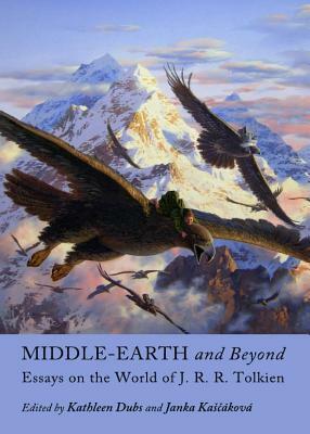Middle Earth And Beyond: Essays On The World Of J. R. R. Tolkien by Janka Kascakova, Kathleen Dubs, Sue Bridgwater