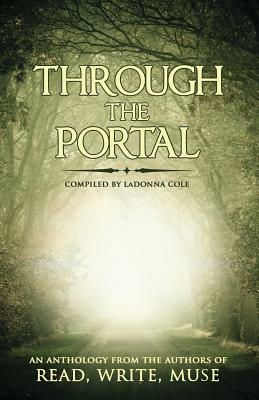 Through the Portal: An Anthology from the Authors of Read Write Muse by Emily Grace Ogle, Natalie J. Pierson, D. M. Kilgore