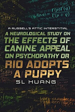 A Neurological Study on the Effects of Canine Appeal on Psychopathy, or, RIO ADOPTS A PUPPY: A Russell's Attic Interstitial by S.L. Huang