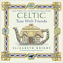 Celtic Teas with Friends by Elizabeth Knight