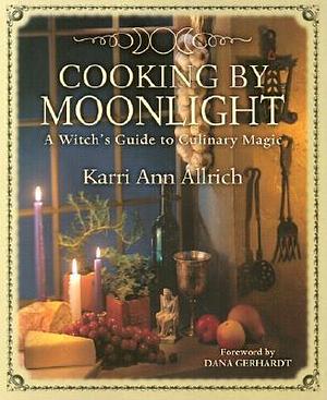 Cooking by Moonlight: A Witch's Guide to Culinary Magic by Karin Simoneau, Karri Ann Allrich, Dana Gerhardt