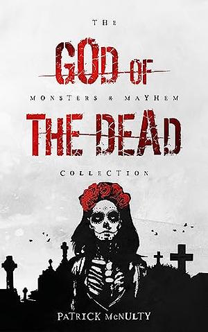 The God of the Dead (The Monsters & Mayhem Collection Book 3) by Patrick McNulty