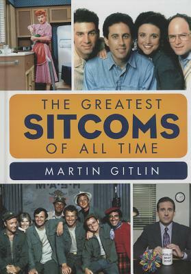 The Greatest Sitcoms of All Time by Martin Gitlin