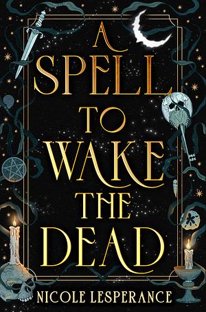 A Spell to Wake the Dead by Nicole Lesperance