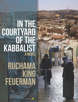 In the Courtyard of the Kabbalist by Ruchama King Feuerman