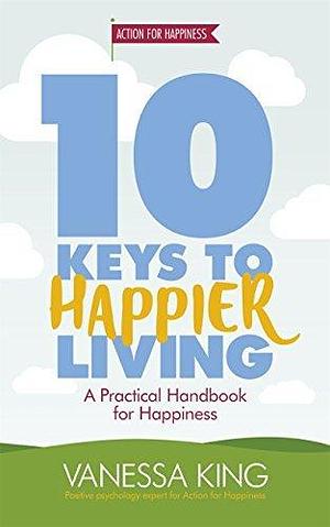 How to Be Happy: 10 Keys to Happier Living by Vanessa King, Vanessa King