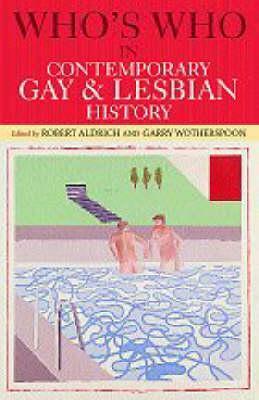 Who's Who in Contemporary Gay and Lesbian History: From World War II to the Present Day by Garry Wotherspoon, Robert Aldrich