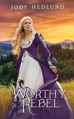 A Worthy Rebel by Jody Hedlund