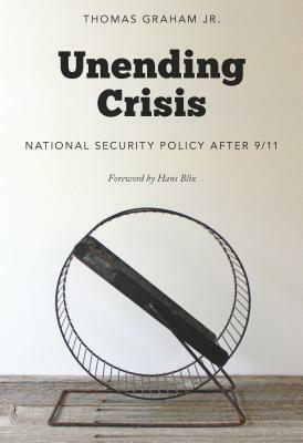 Unending Crisis: National Security Policy After 9/11 by Thomas Graham