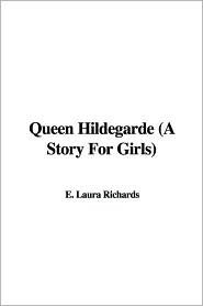 Queen Hildegarde: A Story For Girls by Laura Elizabeth Richards