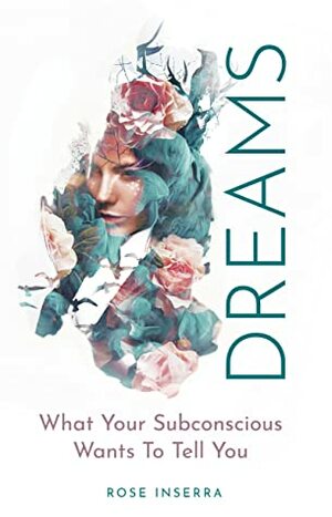 Dreams: What Your Subconscious Wants To Tell You by Rose Inserra