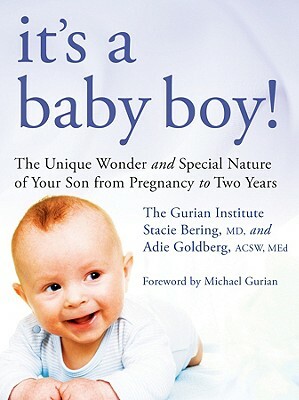 It's a Baby Boy!: The Unique Wonders and Special Nature of Your Son from Pregnancy to Two Years by The Gurian Institute, Adie Goldberg, Stacie Bering