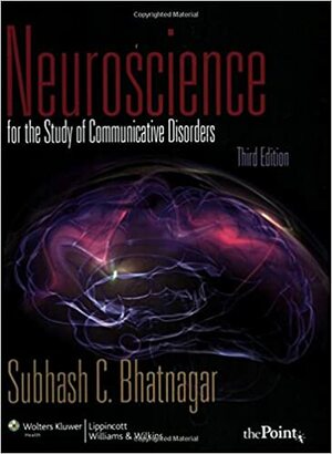 Neuroscience for the Study of Communicative Disorders by Subhash C. Bhatnagar