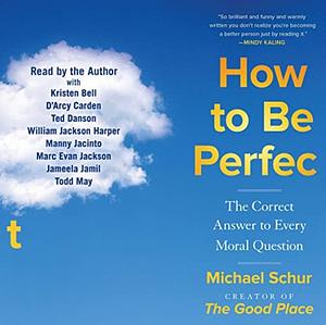 How to Be Perfect The Correct Answer to Every Moral Question by Michael Schur