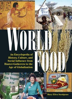 World Food: An Encyclopedia of History, Culture and Social Influence from Hunter Gatherers to the Age of Globalization by Mary Ellen Snodgrass