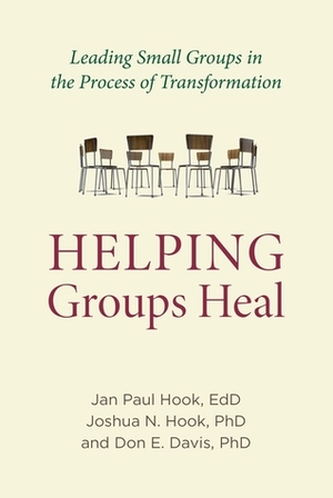 Helping Groups Heal: Leading Groups in the Process of Transformation by Jan Paul Hook, Don E Davis, Joshua N. Hook