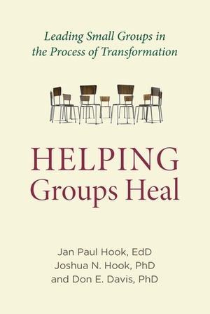 Helping Groups Heal: Leading Groups in the Process of Transformation by Jan Paul Hook, Joshua N. Hook, Don E Davis