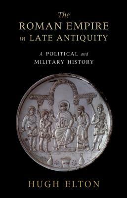 The Roman Empire in Late Antiquity by Hugh Elton