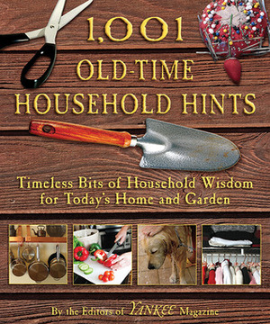 1,001 Old-Time Household Hints: Timeless Bits of Household Wisdom for Today's Home and Garden by Yankee Magazine