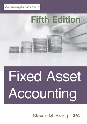 Fixed Asset Accounting: Fifth Edition by Steven M. Bragg