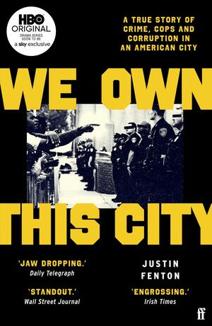 We Own This City: A True Story of Crime, Cops and Corruption in an American City by Justin Fenton