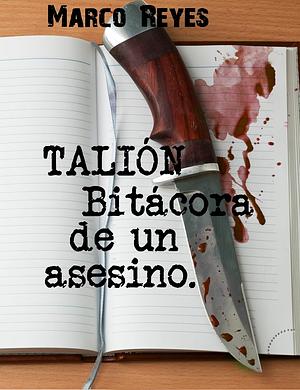 Talión, bitácora de un asesino by Marco Reyes