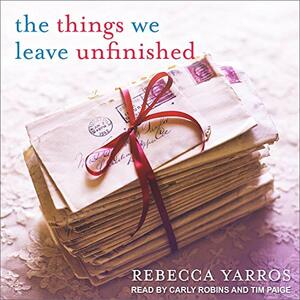 The Things We Leave Unfinished by Rebecca Yarros