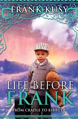 Life before Frank: from Cradle to Kibbutz by Frank Kusy