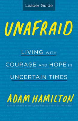 Unafraid Leader Guide: Living with Courage and Hope in Uncertain Times by Adam Hamilton