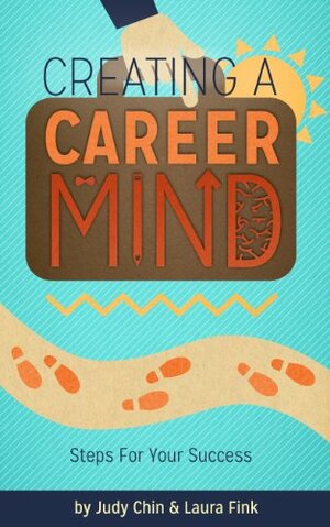 Creating a Career Mind: Steps For Your Success by Judy Chin, Laura Fink