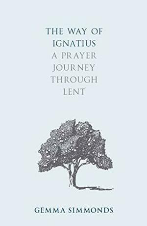 The Way of Ignatius: A prayer journey through Lent by Gemma Simmonds