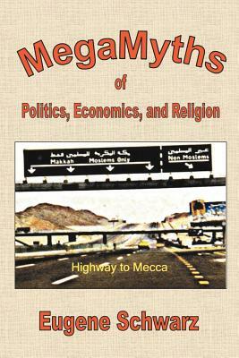 MegaMyths of Politics, Economics, and Religion by Eugene Schwarz