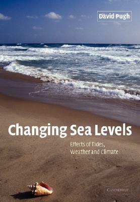 Changing Sea Levels: Effects of Tides, Weather and Climate by David Pugh