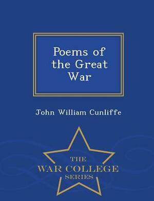 Poems of the Great War - War College Series by John William Cunliffe