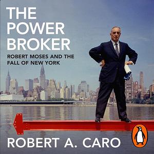 The Power Broker: Robert Moses and the Fall of New York by Robert A. Caro