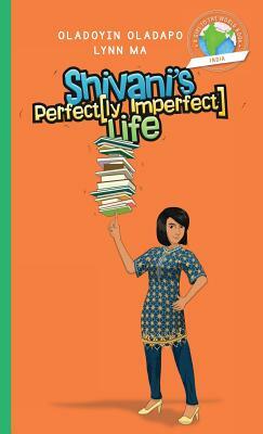 Girl to the World: Shivani's Perfectly Imperfect Life by Oladoyin Oladapo, Lynn Ma