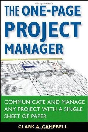 The One-Page Project Manager: Communicate and Manage Any Project With a Single Sheet of Paper by Clark A. Campbell, Clark A. Campbell