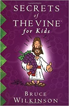 Secrets of the Vine for Kids by Bruce H. Wilkinson