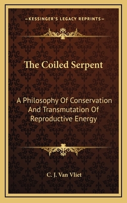 The Coiled Serpent: A Philosophy of Conservation and Transmutation of Reproductive Energy by C. J. Van Vliet