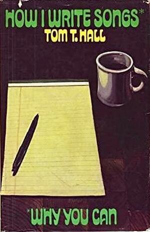 How I Write Songs: Why You Can by Tom T. Hall